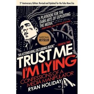 Trust Me, I'm Lying: Confessions of a Media Manipulator -- Ryan Holiday